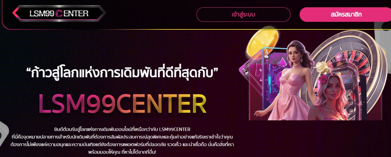 ทางเข้า LSM99CENTER เว็บตรงไม่ผ่านเอเย่นที่ดีที่สุด